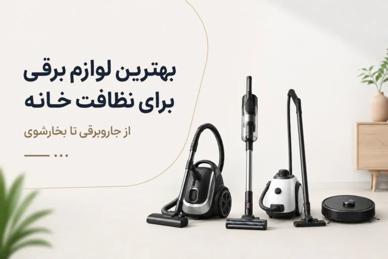 بهترین لوازم برقی برای نظافت خانه | راهنمای خرید کامل